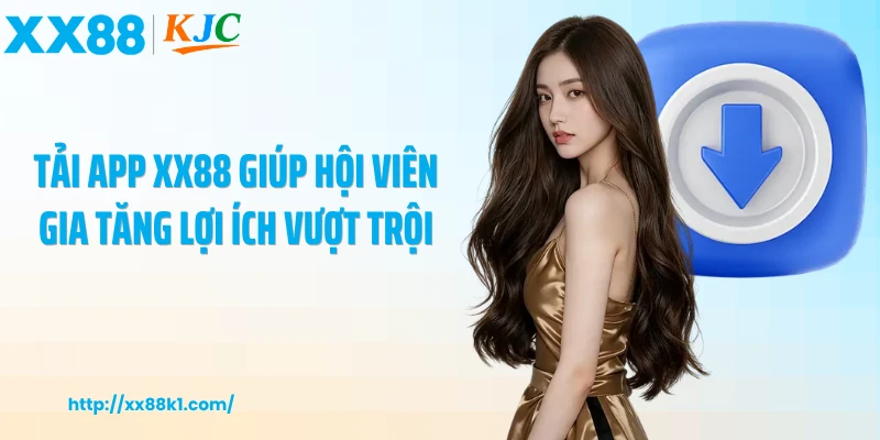 Tải app XX88 giúp hội viên gia tăng lợi ích vượt trội